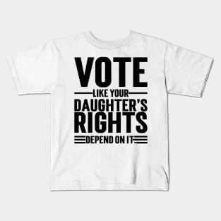 Vote Like Your Daughter’s Rights Depend On It v2 Kids T-Shirt